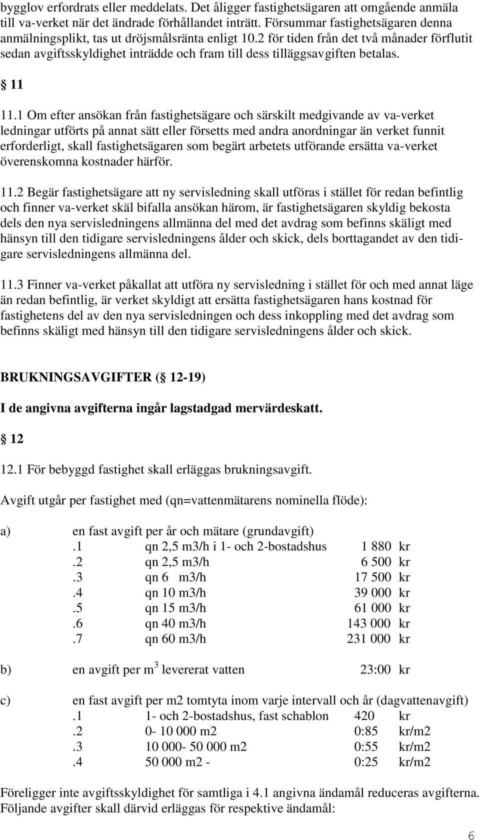 2 för tiden från det två månader förflutit sedan avgiftsskyldighet inträdde och fram till dess tilläggsavgiften betalas. 11 11.