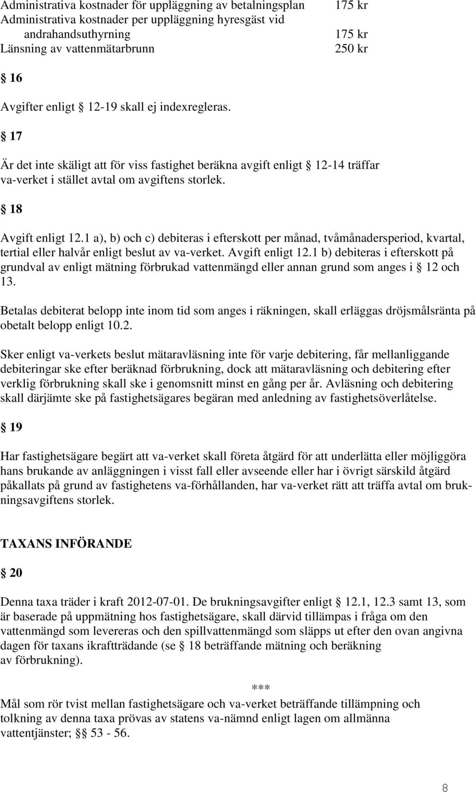 1 a), b) och c) debiteras i efterskott per månad, tvåmånadersperiod, kvartal, tertial eller halvår enligt beslut av va-verket. Avgift enligt 12.