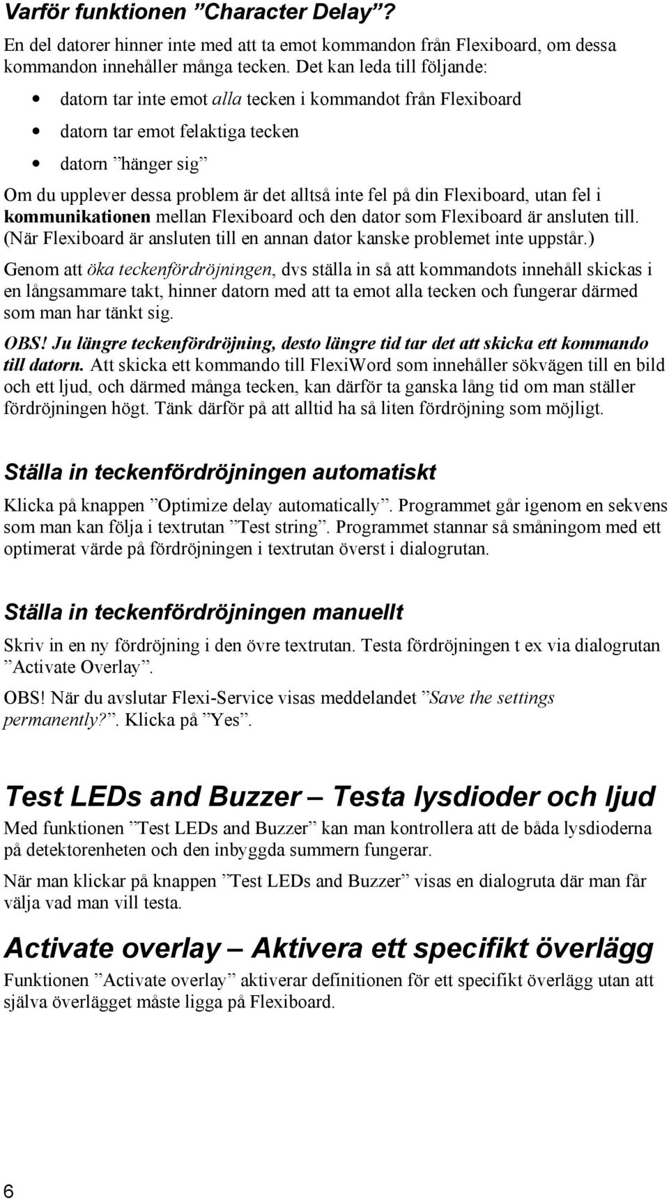 Flexiboard, utan fel i kommunikationen mellan Flexiboard och den dator som Flexiboard är ansluten till. (När Flexiboard är ansluten till en annan dator kanske problemet inte uppstår.