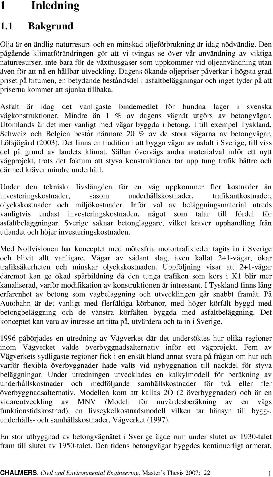 utveckling. Dagens ökande oljepriser påverkar i högsta grad priset på bitumen, en betydande beståndsdel i asfaltbeläggningar och inget tyder på att priserna kommer att sjunka tillbaka.