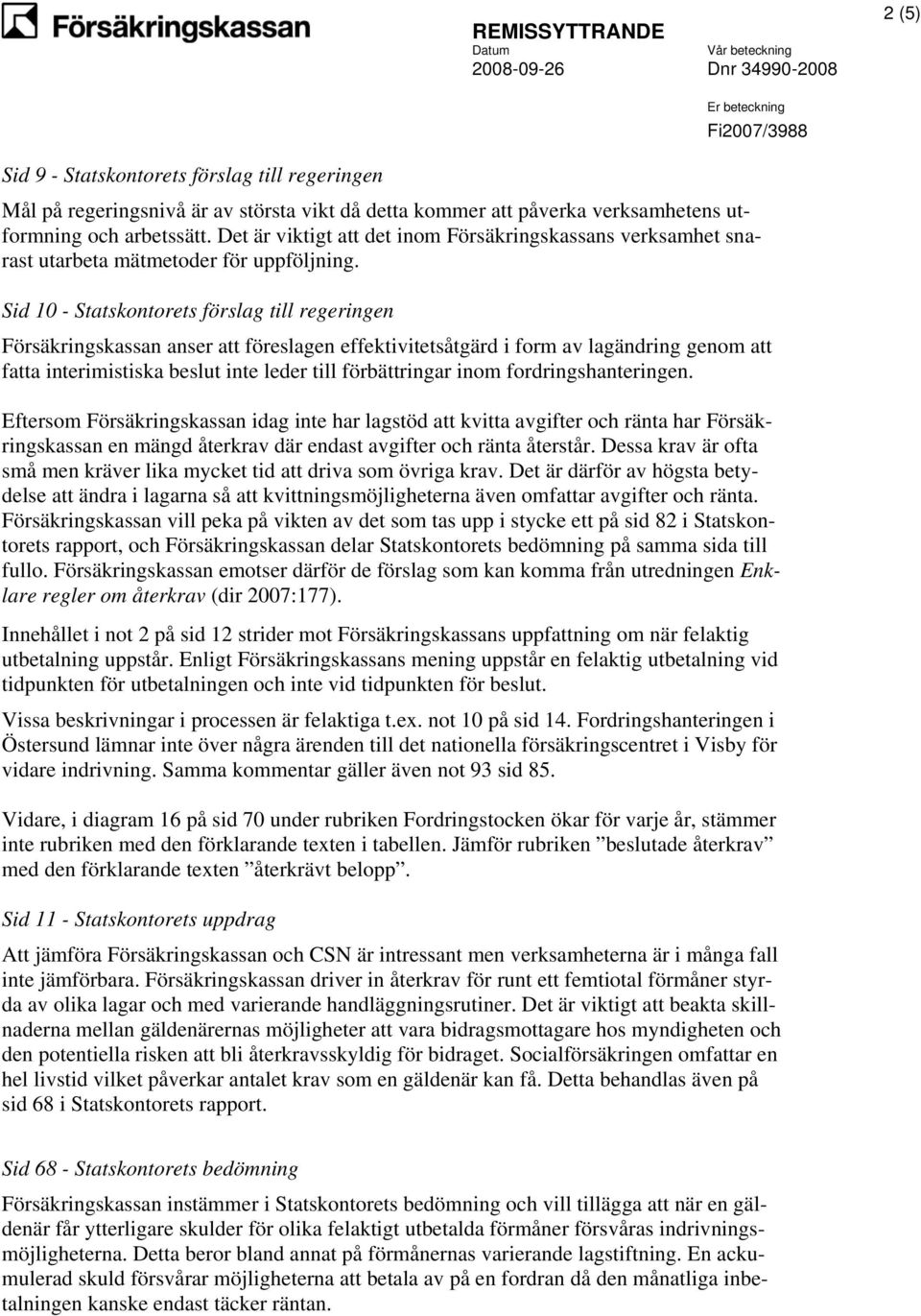 Sid 10 - Statskontorets förslag till regeringen Försäkringskassan anser att föreslagen effektivitetsåtgärd i form av lagändring genom att fatta interimistiska beslut inte leder till förbättringar