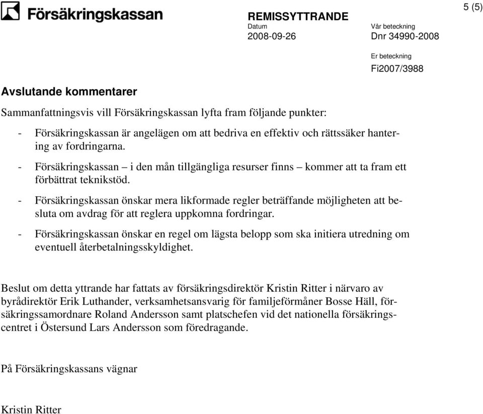 - Försäkringskassan önskar mera likformade regler beträffande möjligheten att besluta om avdrag för att reglera uppkomna fordringar.