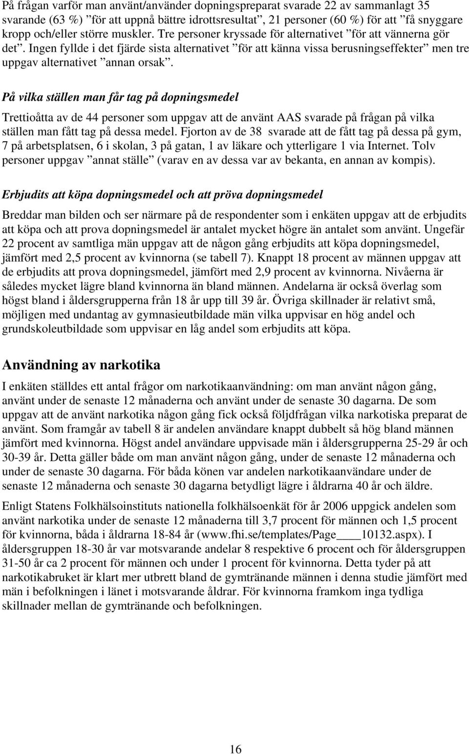 På vilka ställen man får tag på dopningsmedel Trettioåtta av de 44 personer som uppgav att de använt AAS svarade på frågan på vilka ställen man fått tag på dessa medel.