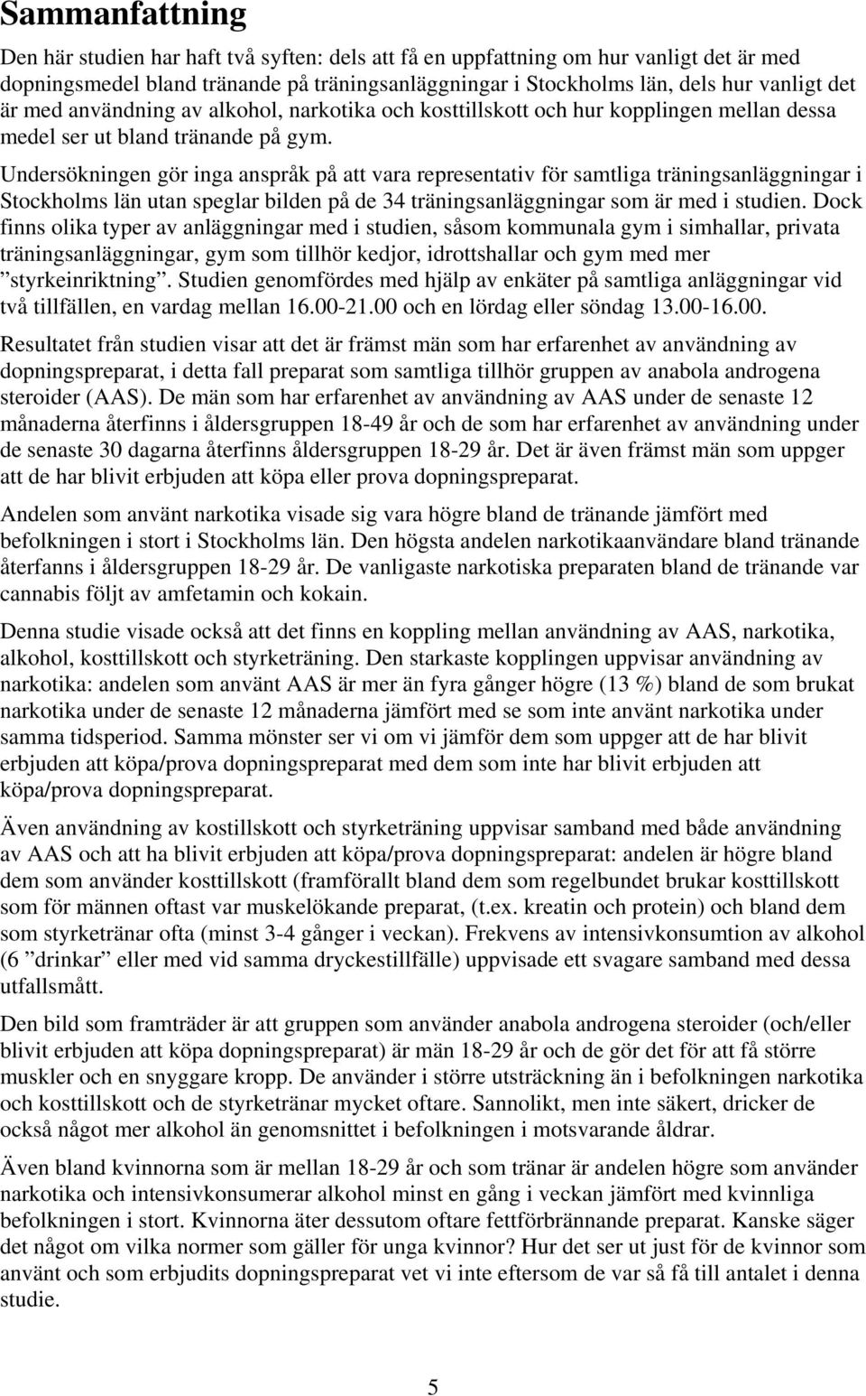 Undersökningen gör inga anspråk på att vara representativ för samtliga träningsanläggningar i Stockholms län utan speglar bilden på de 34 träningsanläggningar som är med i studien.