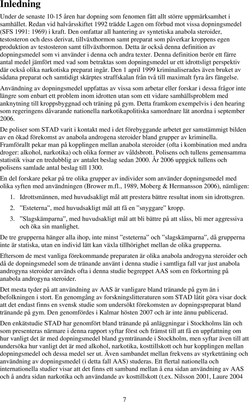 Den omfattar all hantering av syntetiska anabola steroider, testosteron och dess derivat, tillväxthormon samt preparat som påverkar kroppens egen produktion av testosteron samt tillväxthormon.
