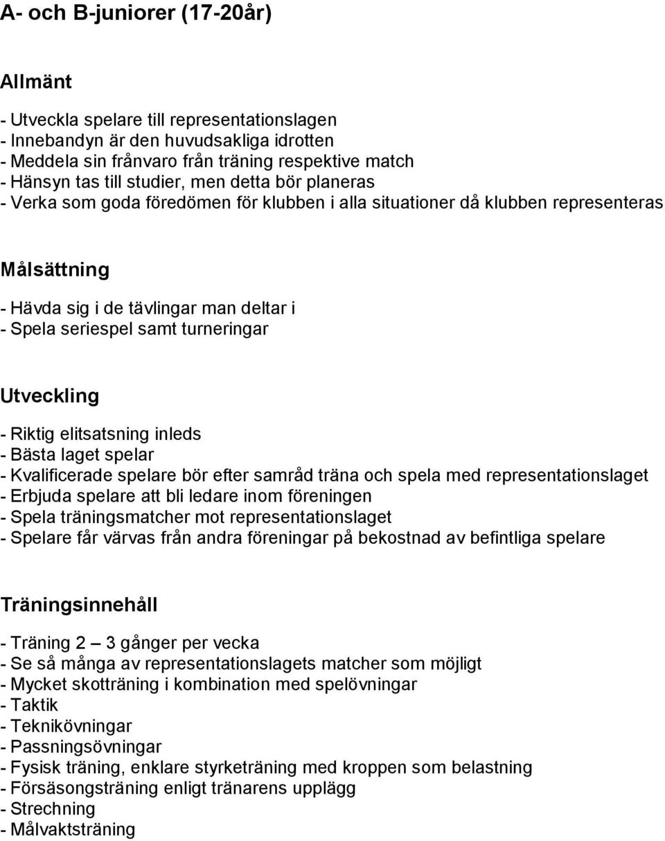 spelare bör efter samråd träna och spela med representationslaget - Erbjuda spelare att bli ledare inom föreningen - Spela träningsmatcher mot representationslaget - Spelare får värvas från andra