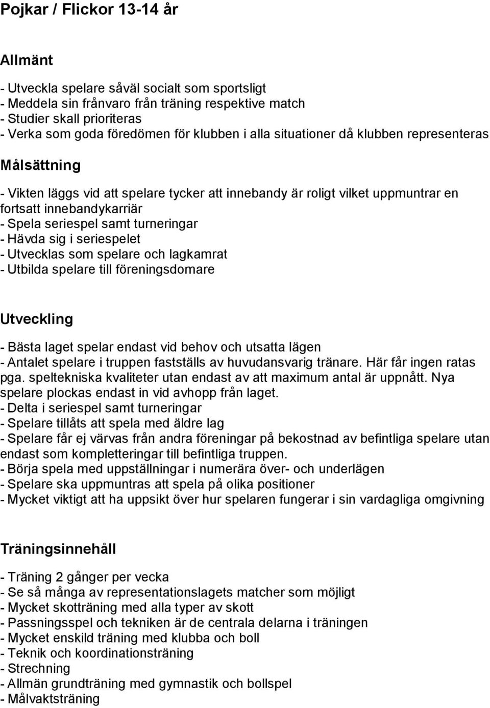 Utbilda spelare till föreningsdomare - Bästa laget spelar endast vid behov och utsatta lägen - Antalet spelare i truppen fastställs av huvudansvarig tränare. Här får ingen ratas pga.