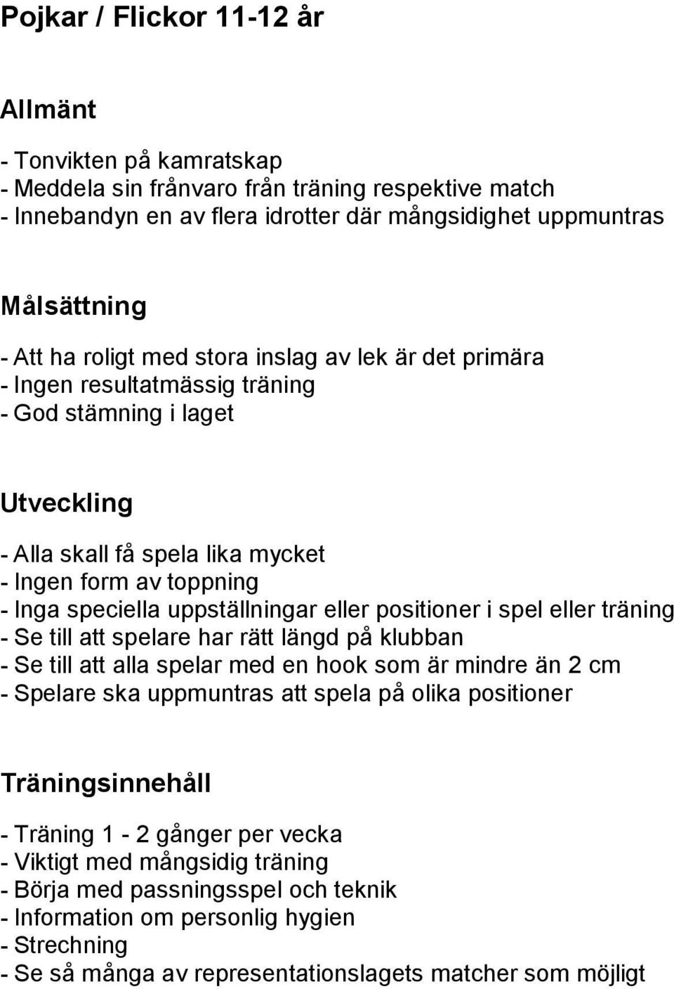 positioner i spel eller träning - Se till att spelare har rätt längd på klubban - Se till att alla spelar med en hook som är mindre än 2 cm - Spelare ska