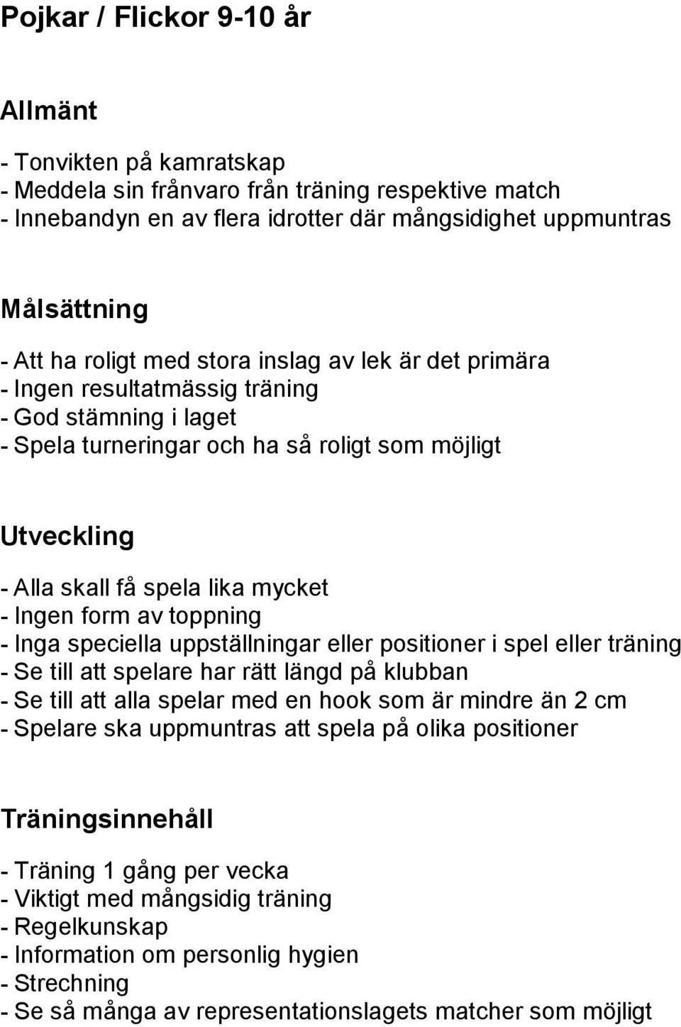 Inga speciella uppställningar eller positioner i spel eller träning - Se till att spelare har rätt längd på klubban - Se till att alla spelar med en hook som är mindre