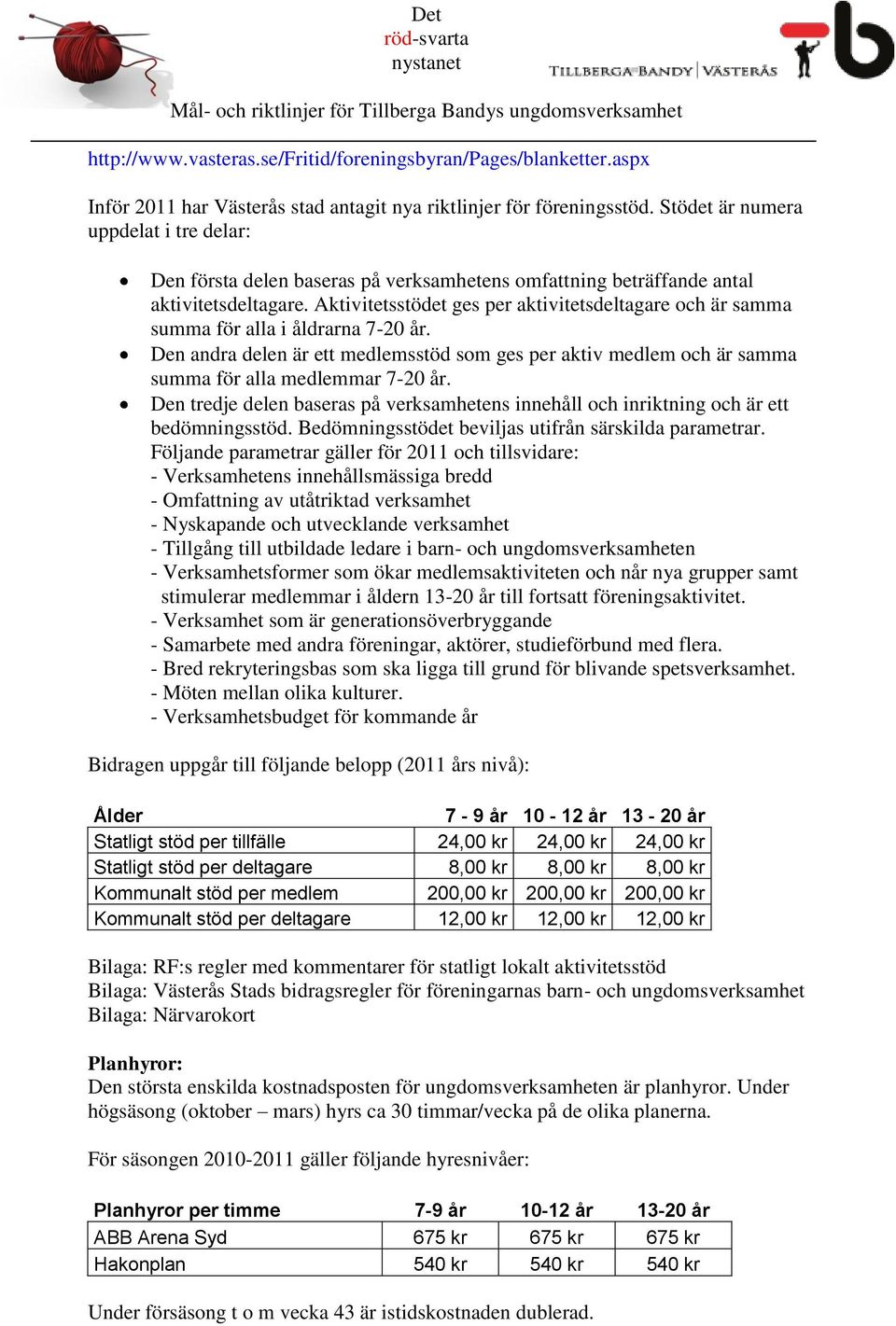 Aktivitetsstödet ges per aktivitetsdeltagare och är samma summa för alla i åldrarna 7-20 år. Den andra delen är ett medlemsstöd som ges per aktiv medlem och är samma summa för alla medlemmar 7-20 år.