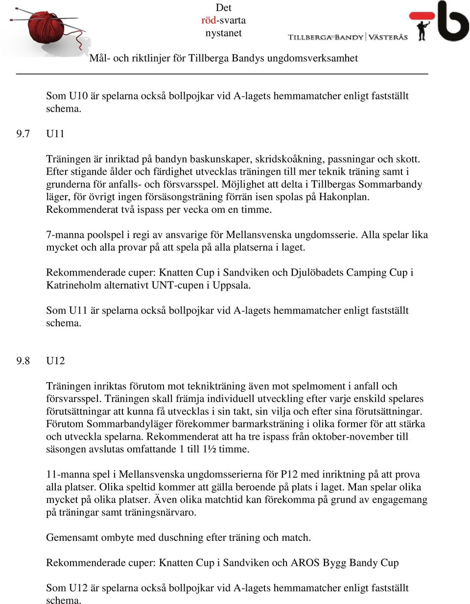 Möjlighet att delta i Tillbergas Sommarbandy läger, för övrigt ingen försäsongsträning förrän isen spolas på Hakonplan. Rekommenderat två ispass per vecka om en timme.