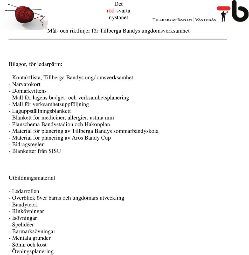 planering av Tillberga Bandys sommarbandyskola - Material för planering av Aros Bandy Cup - Bidragsregler - Blanketter från SISU Utbildningsmaterial - Ledarrollen