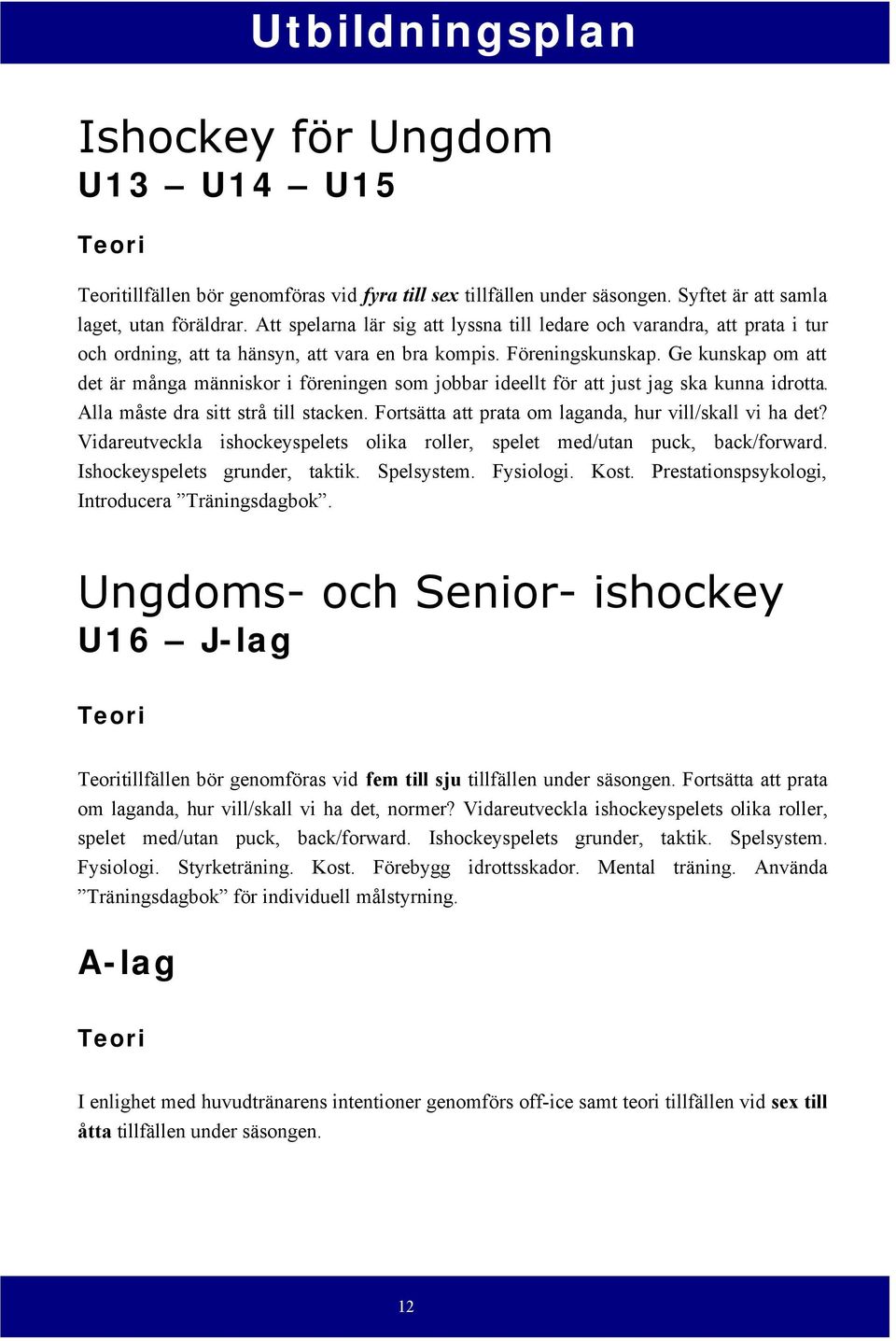 Ge kunskap om att det är många människor i föreningen som jobbar ideellt för att just jag ska kunna idrotta. Alla måste dra sitt strå till stacken.