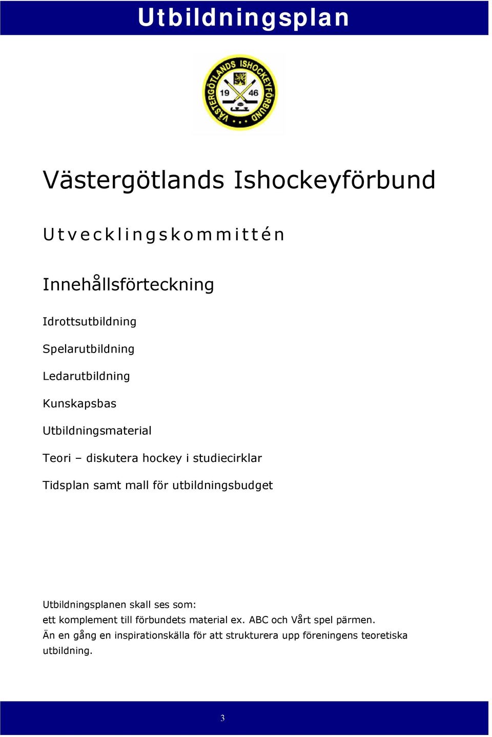 för utbildningsbudget Utbildningsplanen skall ses som: ett komplement till förbundets material ex.