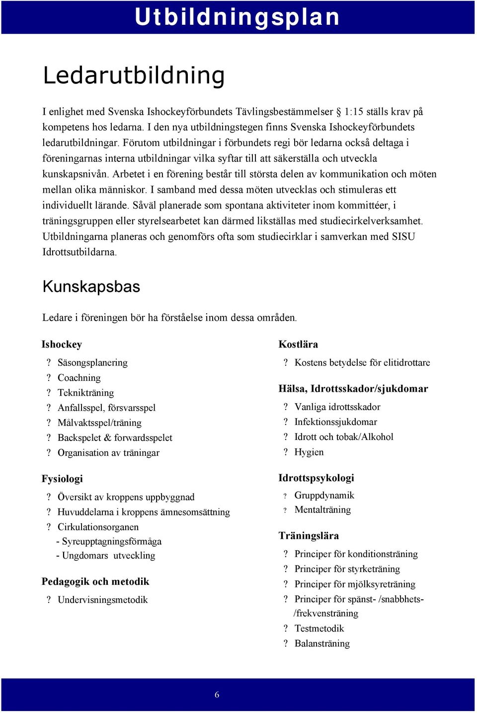 Arbetet i en förening består till största delen av kommunikation och möten mellan olika människor. I samband med dessa möten utvecklas och stimuleras ett individuellt lärande.