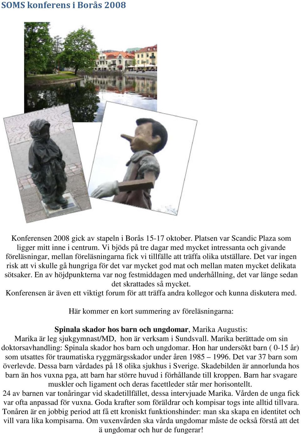 Det var ingen risk att vi skulle gå hungriga för det var mycket god mat och mellan maten mycket delikata sötsaker.