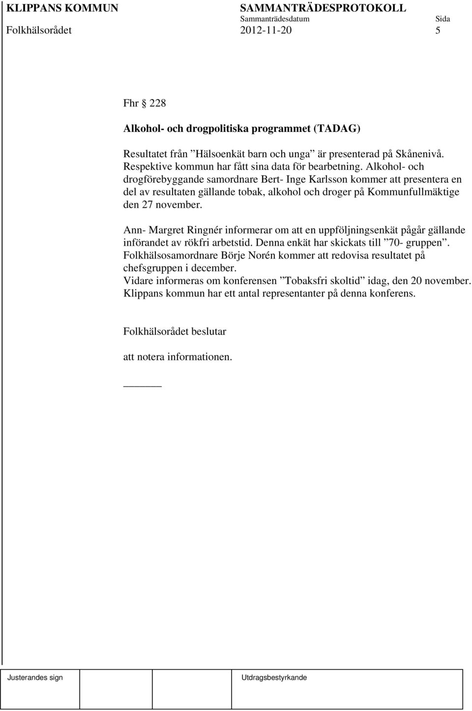 Alkohol- och drogförebyggande samordnare Bert- Inge Karlsson kommer att presentera en del av resultaten gällande tobak, alkohol och droger på Kommunfullmäktige den 27 november.