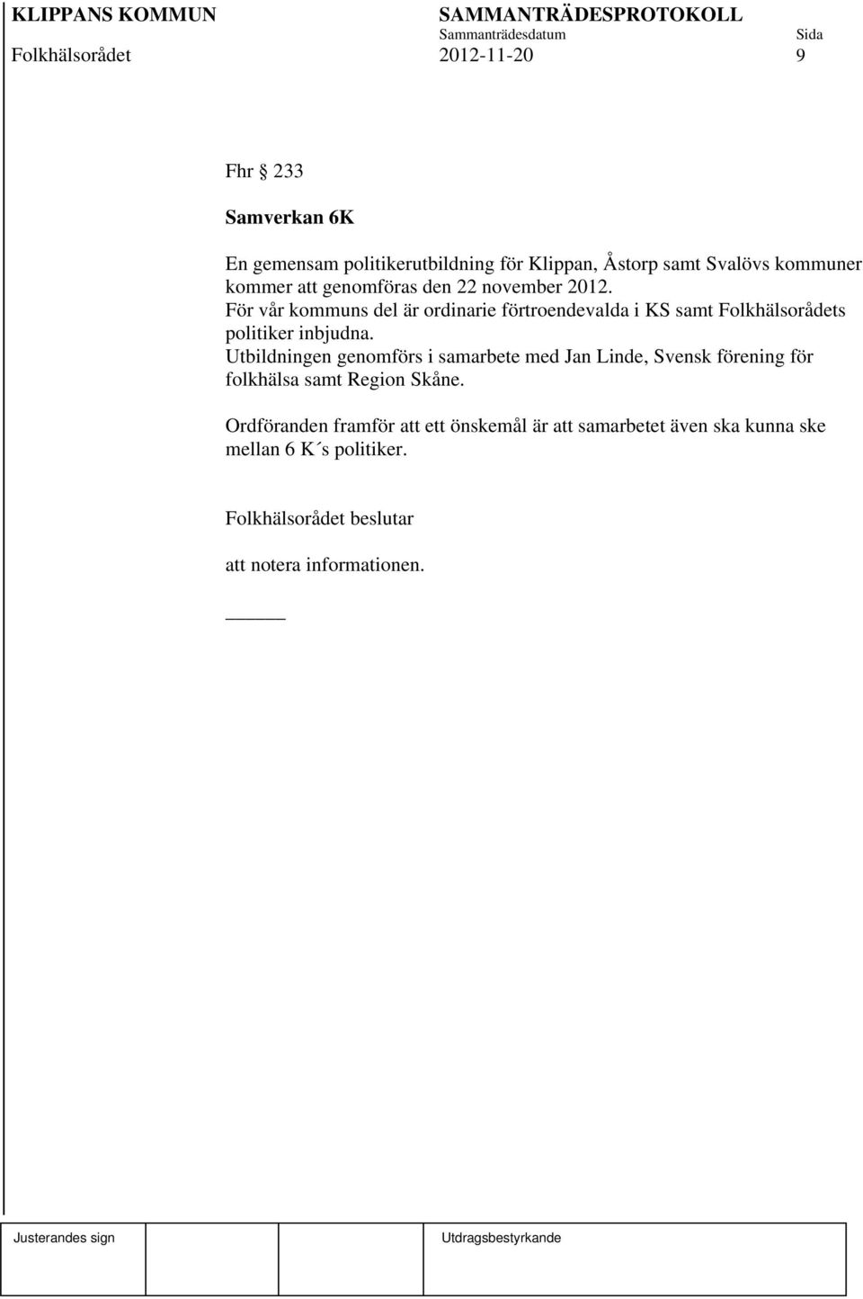 För vår kommuns del är ordinarie förtroendevalda i KS samt Folkhälsorådets politiker inbjudna.