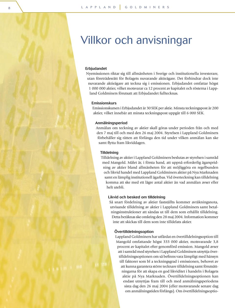 Erbjudandet omfattar högst 1 000 000 aktier, vilket motsvarar ca 12 procent av kapitalet och rösterna i Lappland Goldminers förutsatt att Erbjudandet fulltecknas.