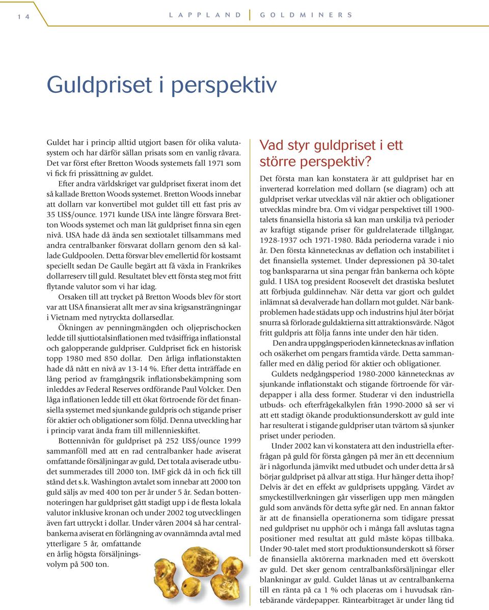 Bretton Woods innebar att dollarn var konvertibel mot guldet till ett fast pris av 35 US$/ounce. 1971 kunde USA inte längre försvara Bretton Woods systemet och man lät guldpriset finna sin egen nivå.