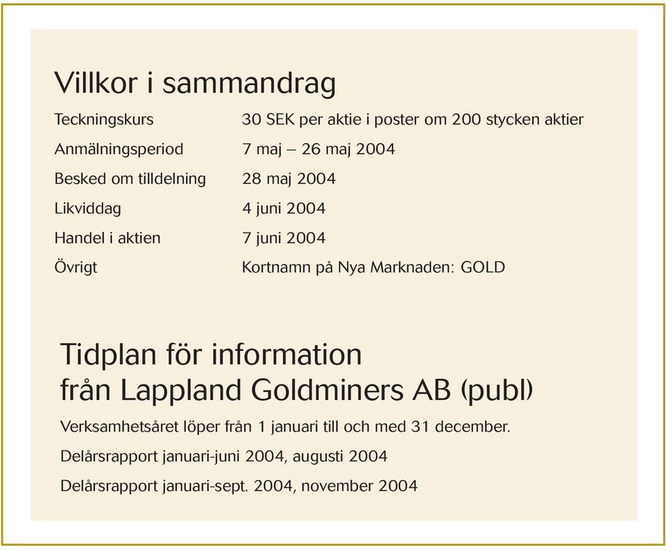 Marknaden: GOLD Tidplan för information från Lappland Goldminers AB (publ) Verksamhetsåret löper från 1 januari