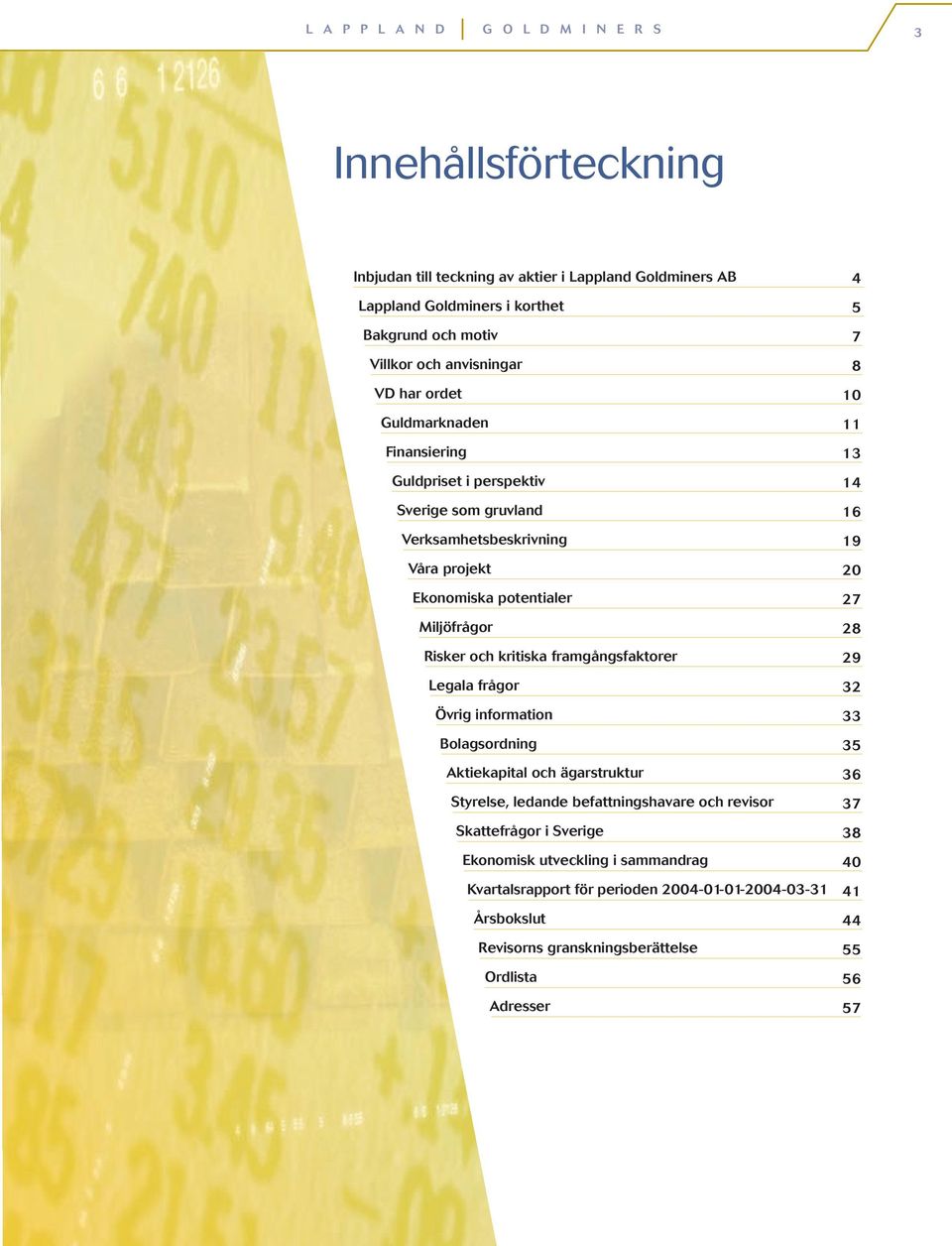 framgångsfaktorer Legala frågor Övrig information Bolagsordning Aktiekapital och ägarstruktur Styrelse, ledande befattningshavare och revisor Skattefrågor i Sverige Ekonomisk utveckling i
