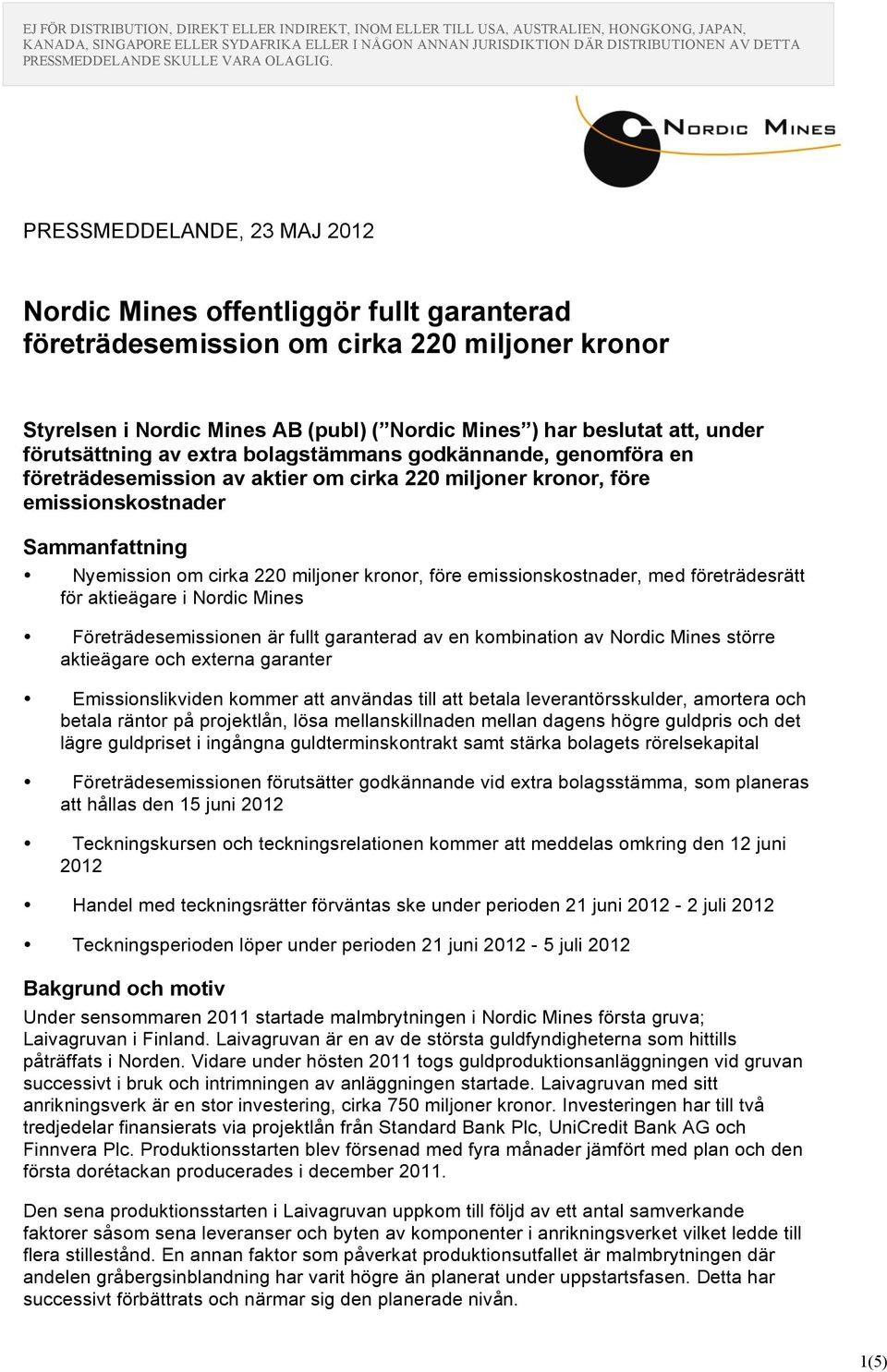 kronor, före emissionskostnader, med företrädesrätt för aktieägare i Nordic Mines Företrädesemissionen är fullt garanterad av en kombination av Nordic Mines större aktieägare och externa garanter