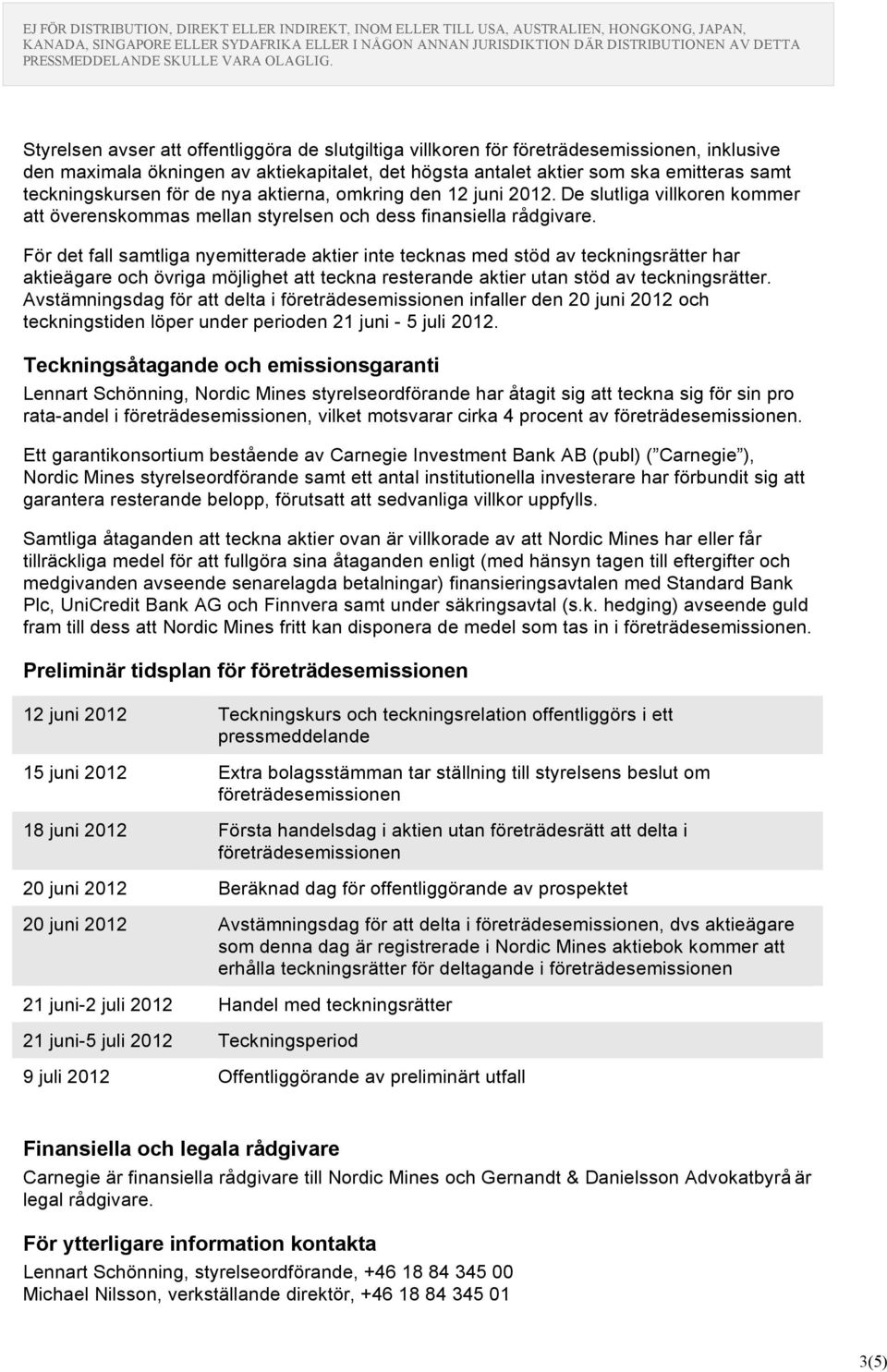 För det fall samtliga nyemitterade aktier inte tecknas med stöd av teckningsrätter har aktieägare och övriga möjlighet att teckna resterande aktier utan stöd av teckningsrätter.