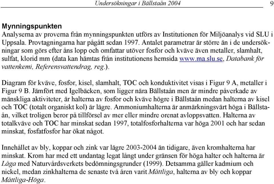 hemsida www.ma.slu.se, Databank för vattenkemi, Referensvattendrag, reg.). Diagram för kväve, fosfor, kisel, slamhalt, TOC och konduktivitet visas i Figur 9 A, metaller i Figur 9 B.
