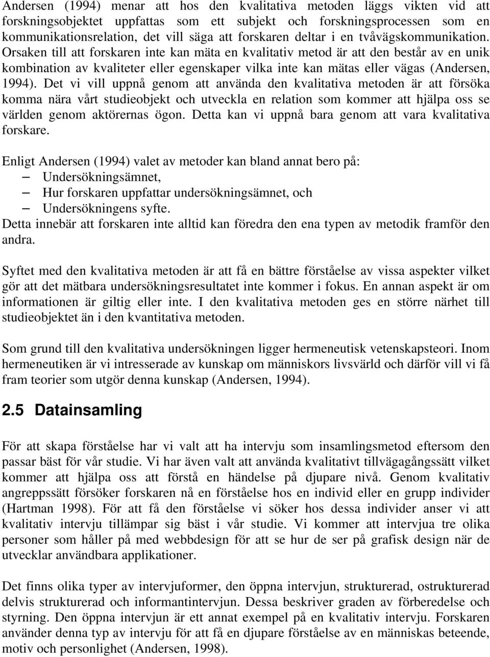 Orsaken till att forskaren inte kan mäta en kvalitativ metod är att den består av en unik kombination av kvaliteter eller egenskaper vilka inte kan mätas eller vägas (Andersen, 1994).