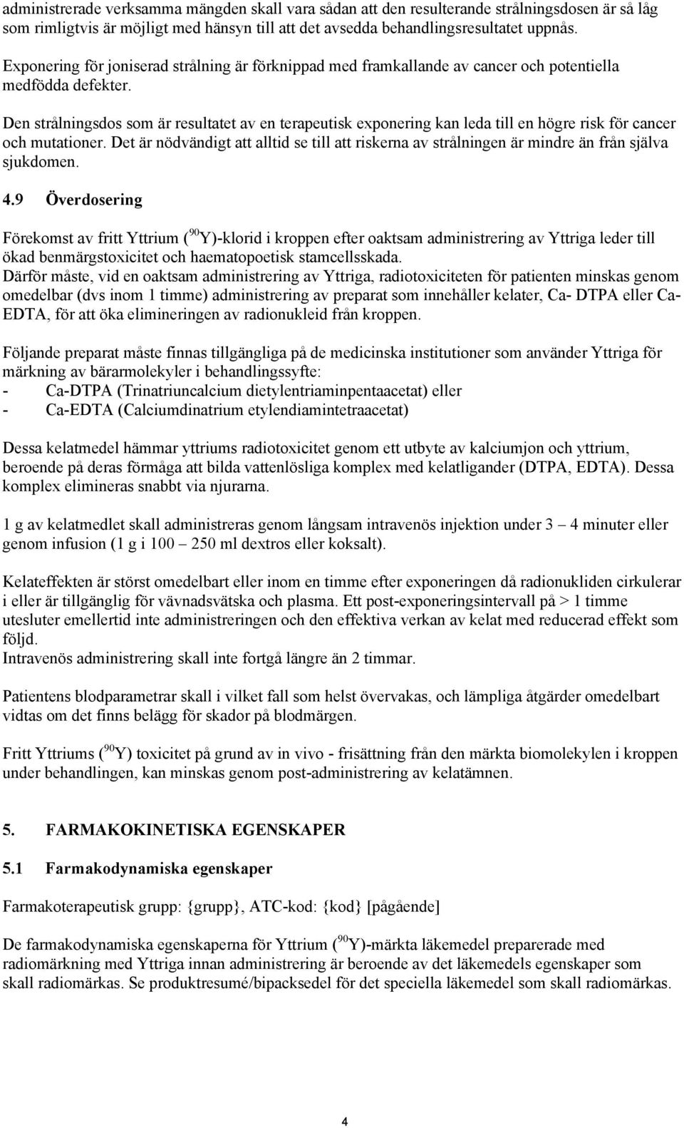 Den strålningsdos som är resultatet av en terapeutisk exponering kan leda till en högre risk för cancer och mutationer.