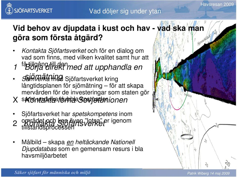 sjömätning Samverka med Sjöfartsverket kring långtidsplanen för sjömätning för att skapa mervärden för de investeringar som staten gör samt undvika dubbla