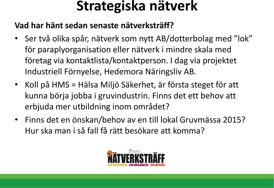 kontaktlista/kontaktperson. I dag via projektet Industriell Förnyelse, Hedemora Näringsliv AB.