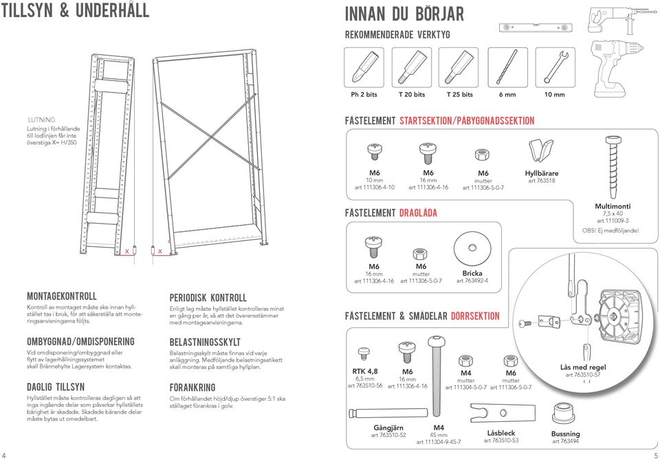 X X 16 mm art 111306-4-16 MONTAGEKONTROLL PERIODISK KONTROLL Kontroll av montaget måste ske innan hyllstället tas i bruk, för att säkerställa att monteringsanvisningarna följts.