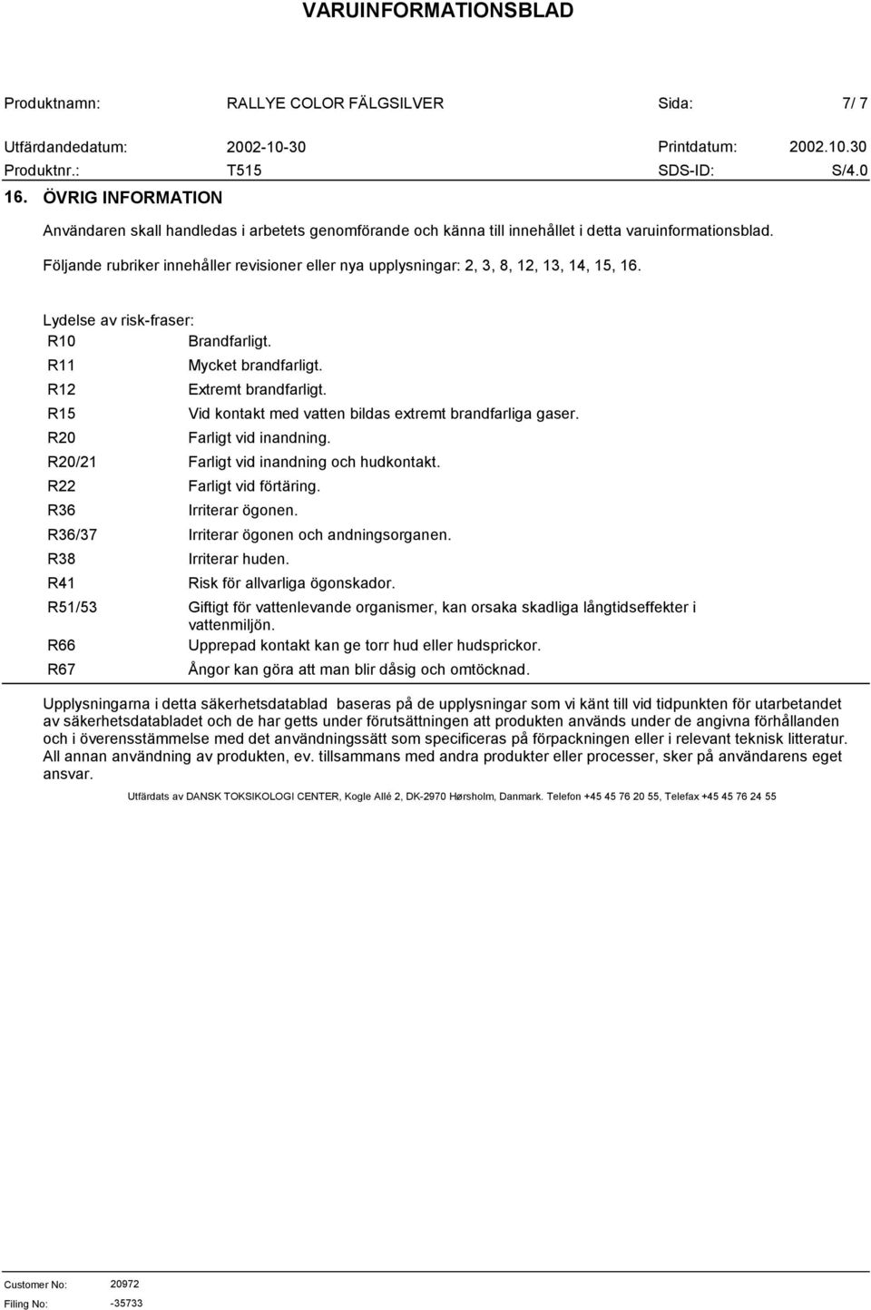 R15 Vid kontakt med vatten bildas extremt brandfarliga gaser. R20 Farligt vid inandning. R20/21 Farligt vid inandning och hudkontakt. R22 Farligt vid förtäring. R36 Irriterar ögonen.