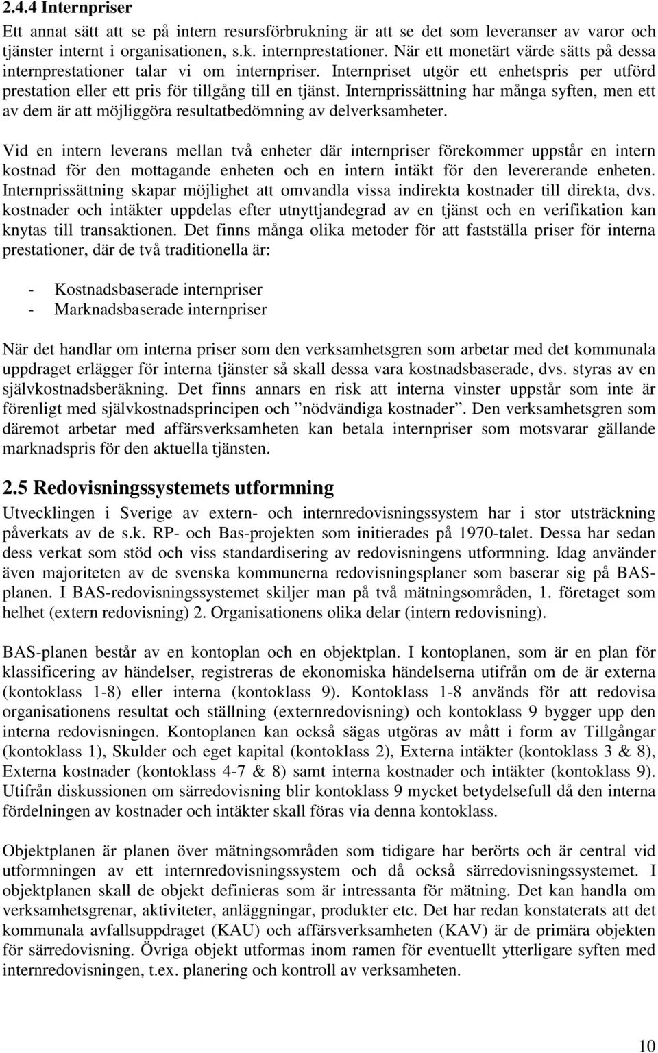 Internprissättning har många syften, men ett av dem är att möjliggöra resultatbedömning av delverksamheter.