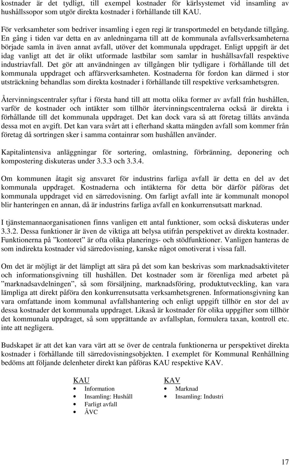 En gång i tiden var detta en av anledningarna till att de kommunala avfallsverksamheterna började samla in även annat avfall, utöver det kommunala uppdraget.