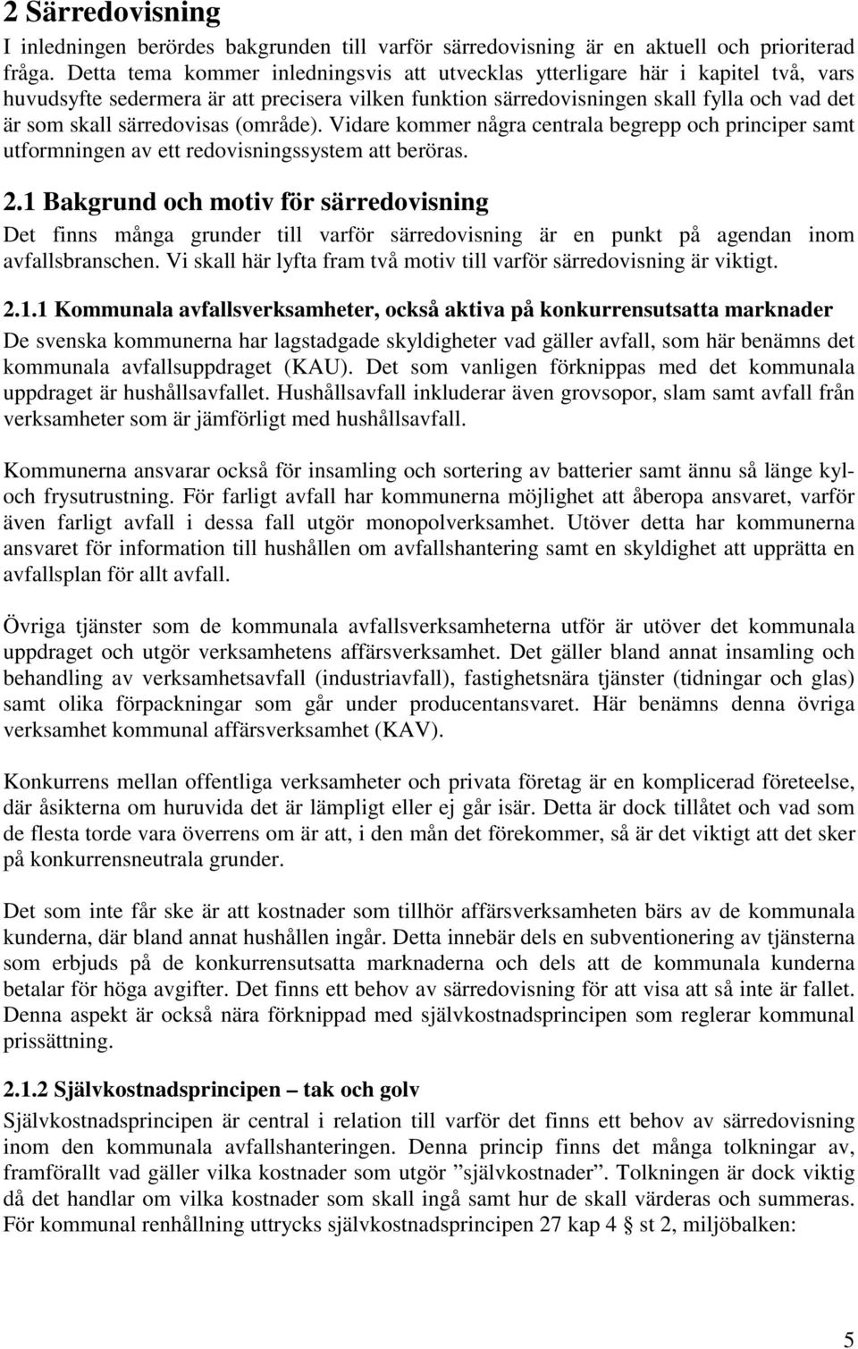 särredovisas (område). Vidare kommer några centrala begrepp och principer samt utformningen av ett redovisningssystem att beröras. 2.