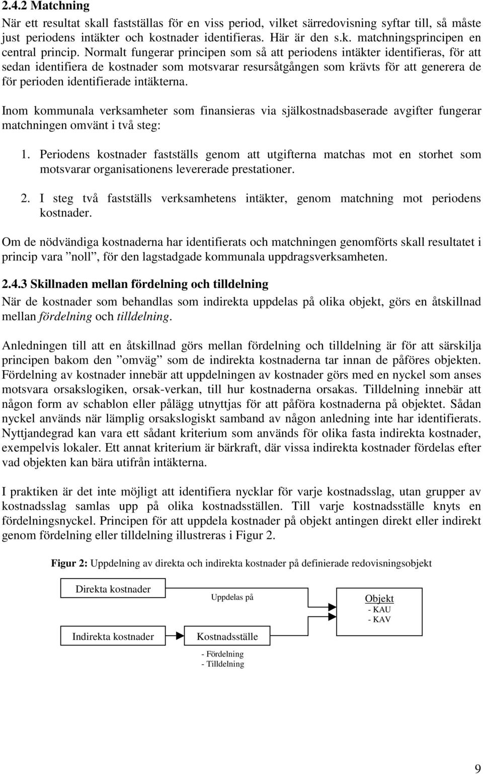 intäkterna. Inom kommunala verksamheter som finansieras via själkostnadsbaserade avgifter fungerar matchningen omvänt i två steg: 1.