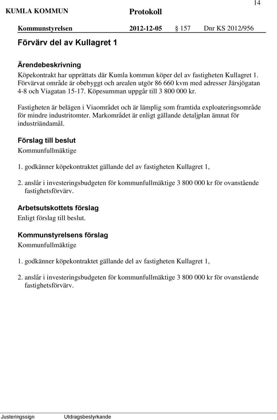 Fastigheten är belägen i Viaområdet och är lämplig som framtida exploateringsområde för mindre industritomter. Markområdet är enligt gällande detaljplan ämnat för industriändamål. Kommunfullmäktige 1.