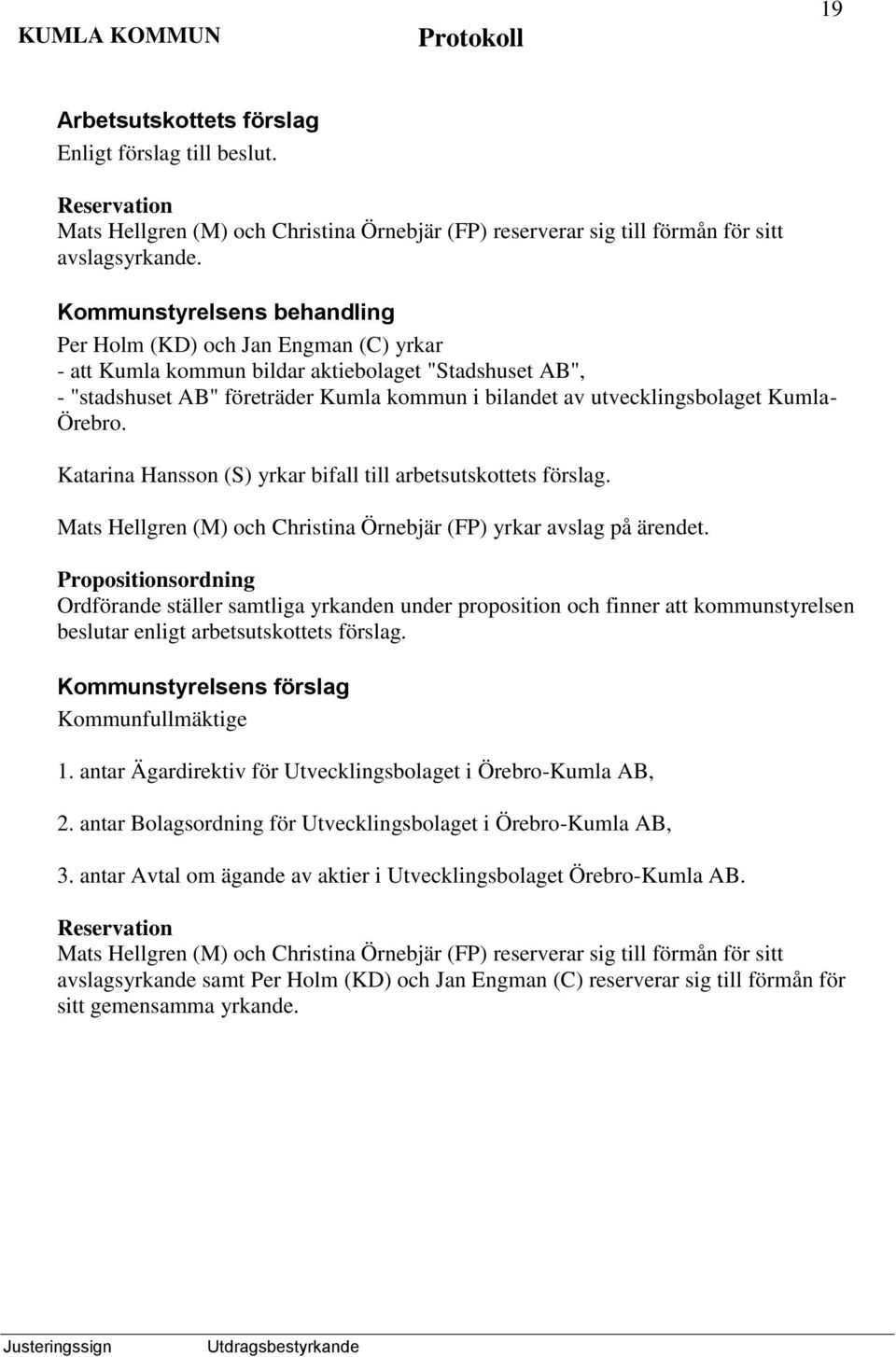 Kumla- Örebro. Katarina Hansson (S) yrkar bifall till arbetsutskottets förslag. Mats Hellgren (M) och Christina Örnebjär (FP) yrkar avslag på ärendet.