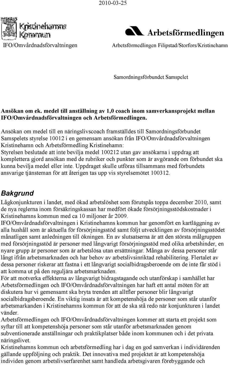 Ansökan om medel till en näringslivscoach framställdes till Samordningsförbundet Samspelets styrelse 10012 i en gemensam ansökan från IFO/Omvårdnadsförvaltningen Kristinehamn och Arbetsförmedling