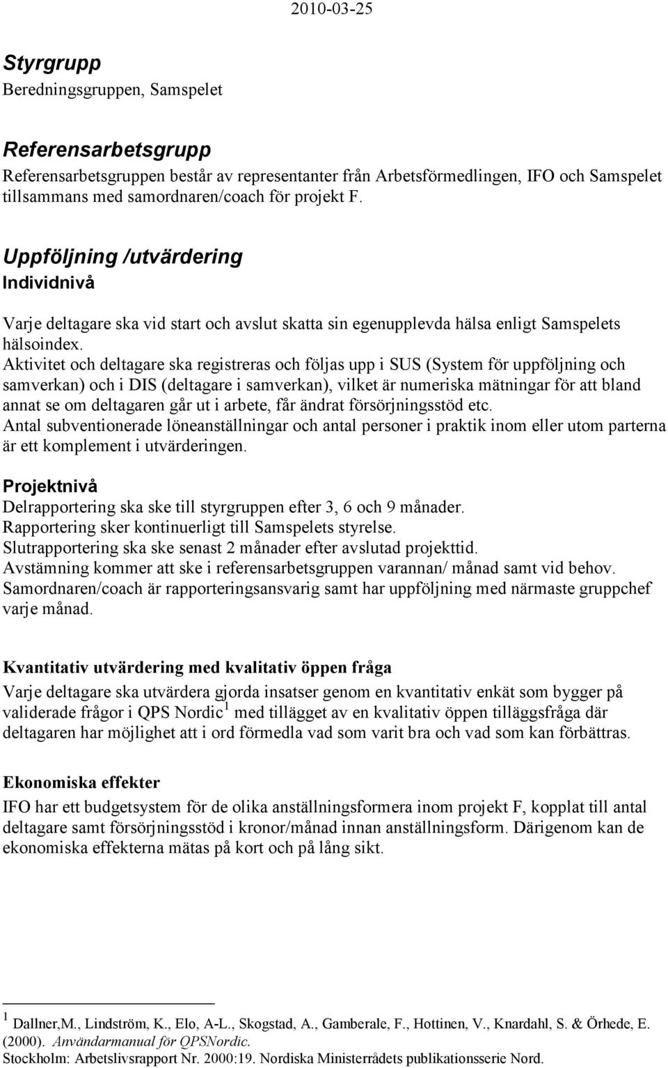 Aktivitet och deltagare ska registreras och följas upp i SUS (System för uppföljning och samverkan) och i DIS (deltagare i samverkan), vilket är numeriska mätningar för att bland annat se om