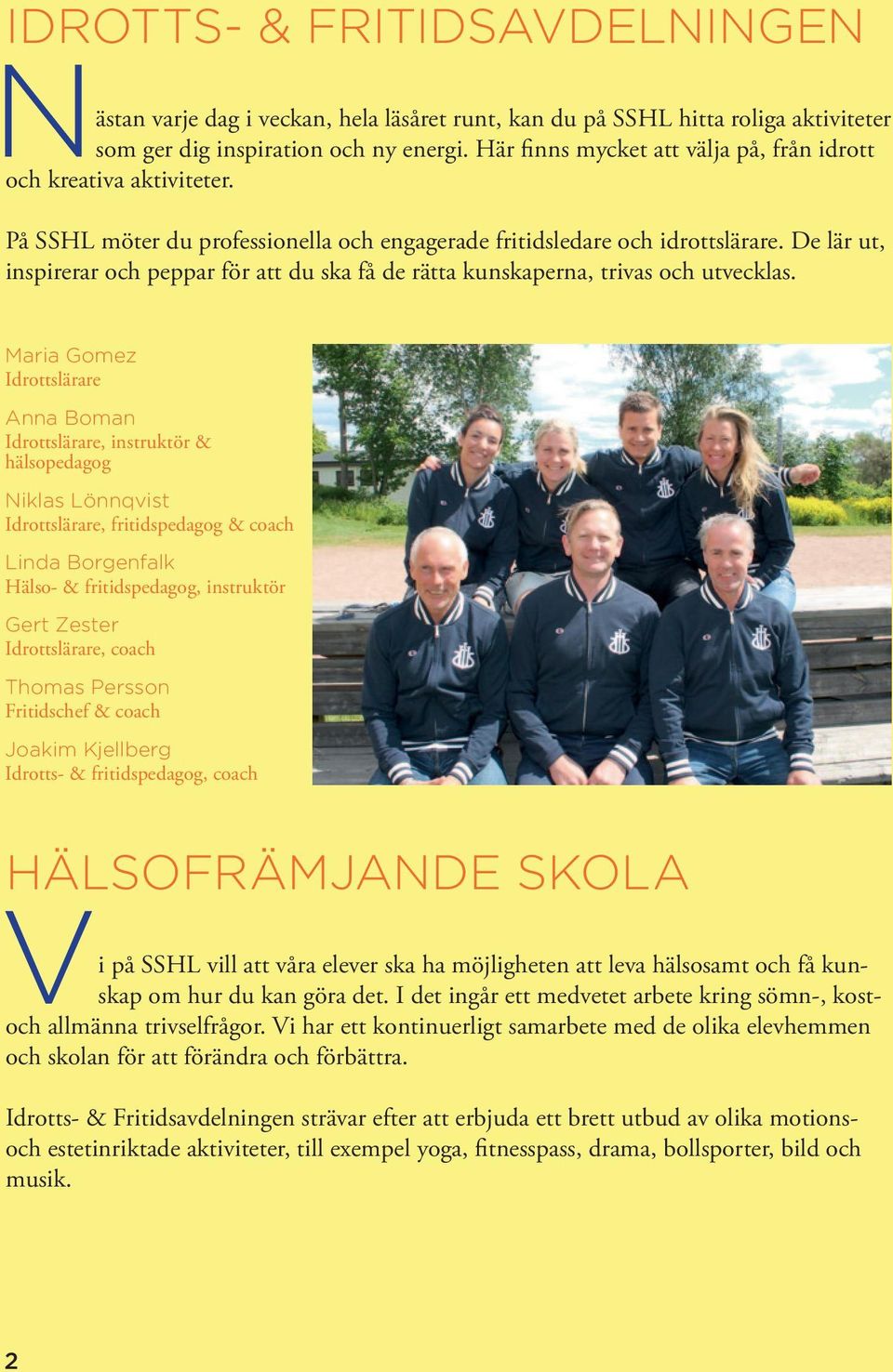 De lär ut, inspirerar och peppar för att du ska få de rätta kunskaperna, trivas och utvecklas.