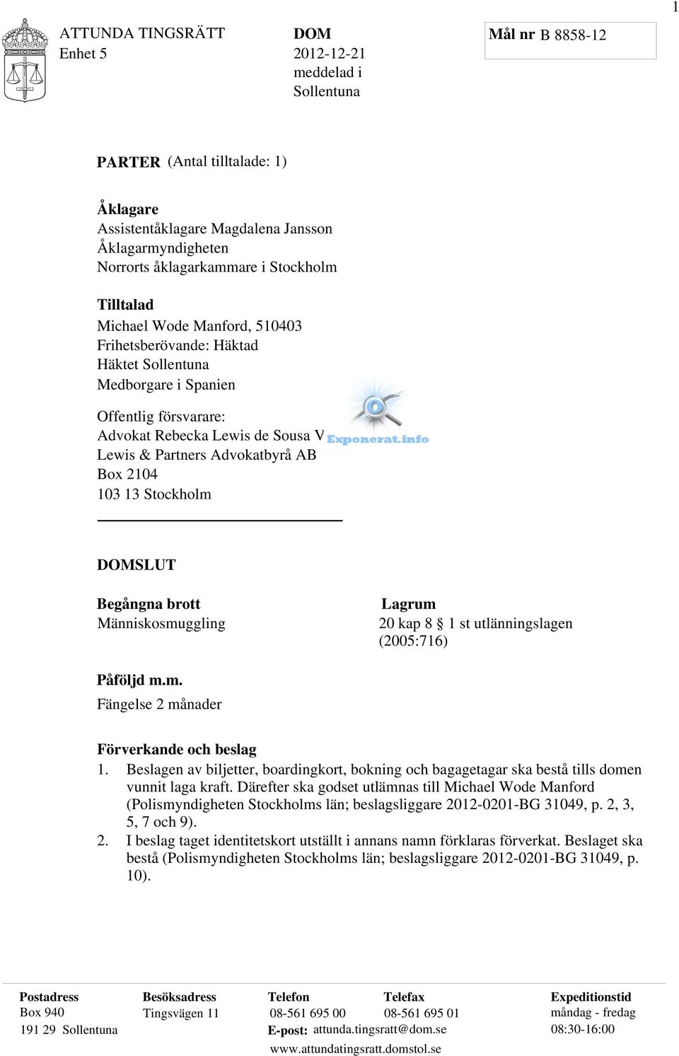 DOMSLUT Begångna brott Människosmuggling Lagrum 20 kap 8 1 st utlänningslagen (2005:716) Påföljd m.m. Fängelse 2 månader Förverkande och beslag 1.