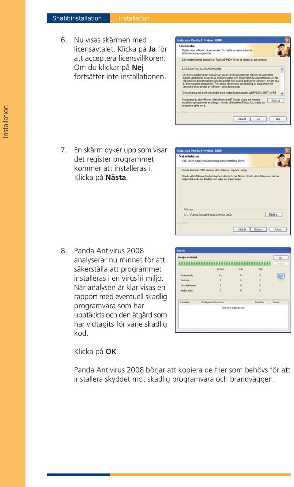 Panda Antivirus 2008 analyserar nu minnet för att säkerställa att programmet installeras i en virusfri miljö.