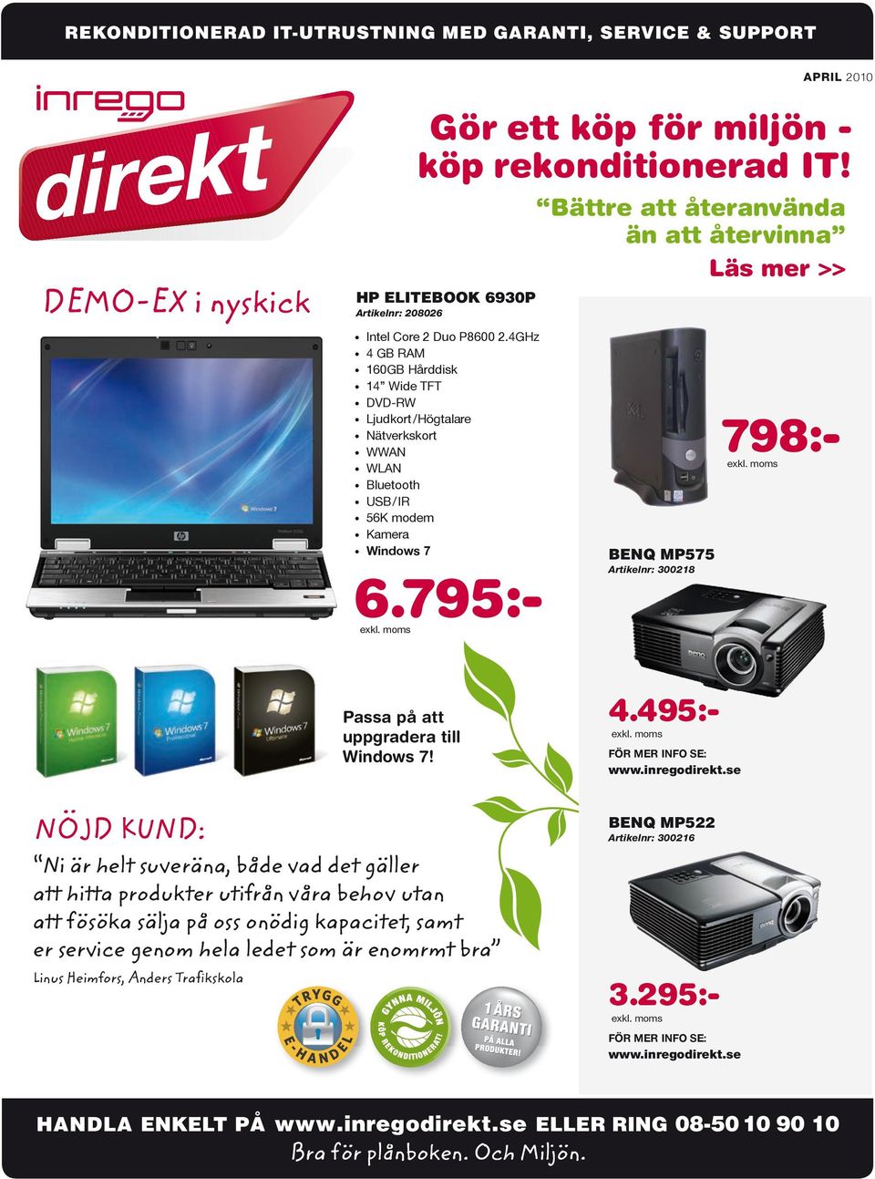 795:- Bättre att återanvända än att återvinna Läs mer >> Benq MP575 Artikelnr: 300218 798:- Passa på att uppgradera till Windows 7! 4.495:- För mer info se: www.inregodirekt.