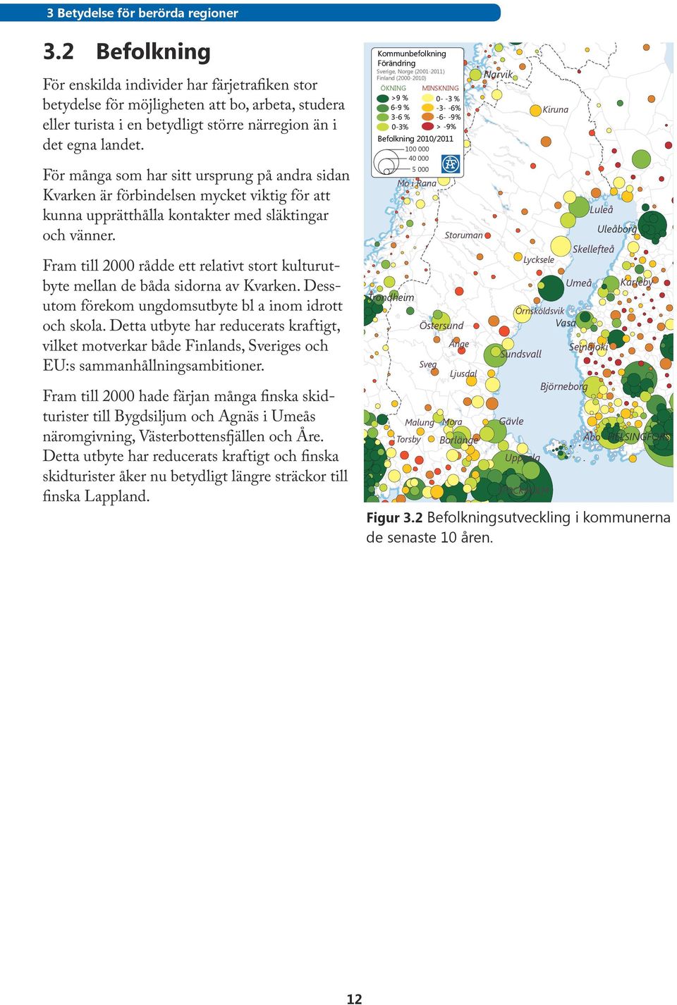 individer har färjetrafiken stor betydelse för möjligheten att bo, arbeta, studera eller turista i en betydligt större närregion än i det egna landet.