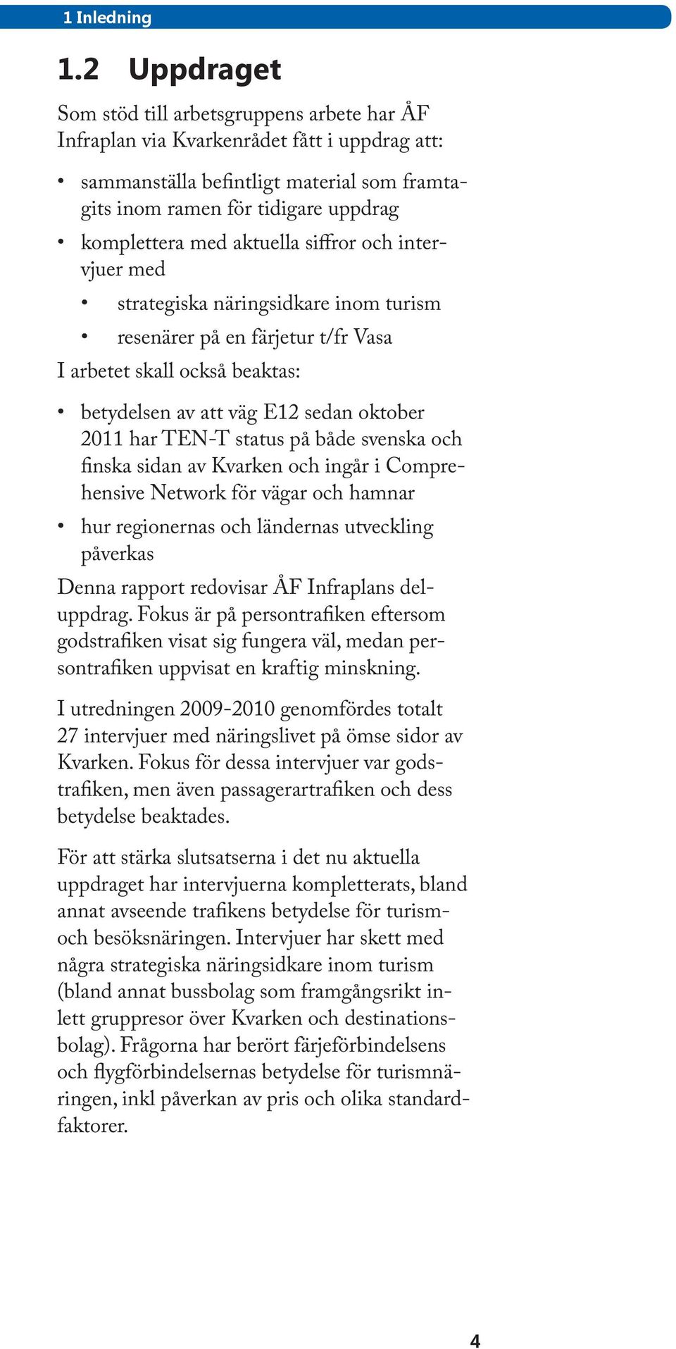 aktuella siffror och intervjuer med strategiska näringsidkare inom turism resenärer på en färjetur t/fr Vasa I arbetet skall också beaktas: betydelsen av att väg E12 sedan oktober 2011 har TEN-T