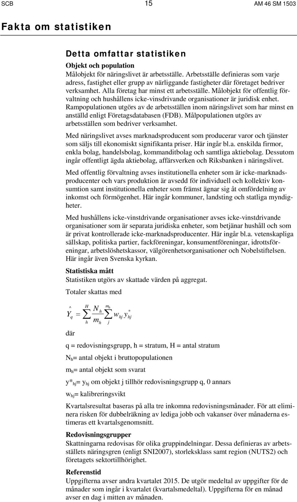 Målobjekt för offentlig förvaltning och hushållens icke-vinsdrivande organisationer är juridisk enhet.